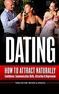 Dating: How to Attract Naturally - Confidence, Communication Skills, Attraction & Depression (Paperback)