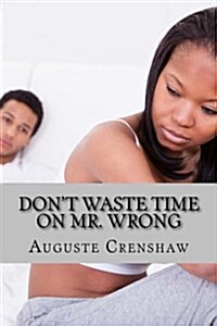 Dont Waste Time on Mr. Wrong: Mistakes Women Make When Dating (Paperback)