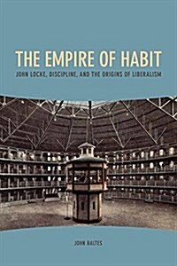 The Empire of Habit: John Locke, Discipline, and the Origins of Liberalism (Hardcover)