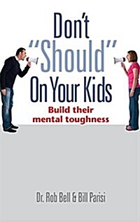 Dont Should on Your Kids: Build Their Mental Toughness (Hardcover)