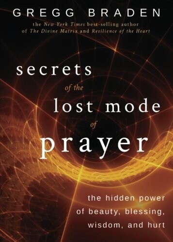Secrets of the Lost Mode of Prayer: The Hidden Power of Beauty, Blessing, Wisdom, and Hurt (Paperback)