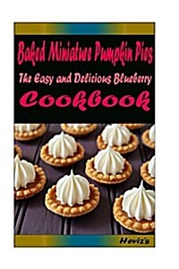Baked Miniature Pumpkin Pies: Delicious and Healthy Recipes You Can Quickly & Easily Cook (Paperback)