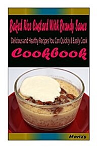 Baked Rice Custard with Brandy Sauce: Delicious and Healthy Recipes You Can Quickly & Easily Cook (Paperback)