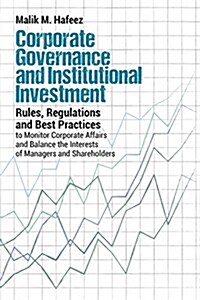 Corporate Governance and Institutional Investment: Rules, Regulations and Best Practices to Monitor Corporate Affairs and Balance the Interests of Man (Paperback)