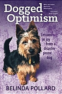 Dogged Optimism: Lessons in Joy from a Disaster-Prone Dog (Paperback)