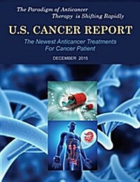 U.S. Cancer Report: December 2015: The Newest Anticancer Treatments for Cancer Patient (Paperback)