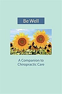 Be Well: A Companion to Chiropractic Care (Paperback)