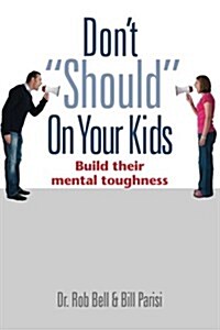 Dont Should on Your Kids: Build Their Mental Toughness (Paperback)