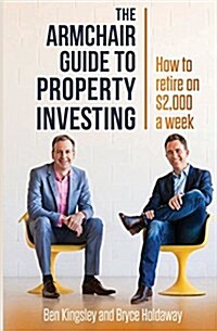 The Armchair Guide to Property Investing: How to Retire on $2000 a Week (Paperback)