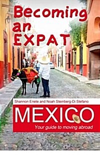 Becoming an Expat Mexico: Your Guide to Moving Abroad (Paperback)