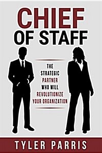 Chief of Staff: The Strategic Partner Who Will Revolutionize Your Organization (Paperback)