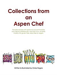 Collections from an Aspen Chef: Favorite Recipes with Options to Accommodate Your Dietary Preferences. Use Them as Is, or Easily Modify Into Gluten Fr (Hardcover)