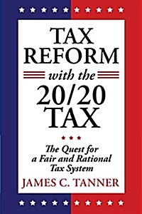 Tax Reform with the 20/20 Tax: The Quest for a Fair and Rational Tax System (Paperback)