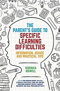 The Parents Guide to Specific Learning Difficulties : Information, Advice and Practical Tips (Paperback)