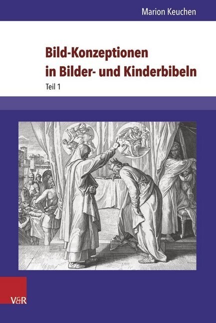 Bild-Konzeptionen in Bilder- Und Kinderbibeln: Die Historischen Anfange Und Ihre Wiederentdeckung in Der Gegenwart (Hardcover)