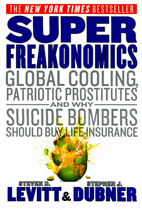 Superfreakonomics : global cooling, patriotic prostitutes, and why suicide bombers should buy life insurance [International ed.]
