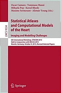 Statistical Atlases and Computational Models of the Heart. Imaging and Modelling Challenges: 6th International Workshop, Stacom 2015, Held in Conjunct (Paperback, 2016)