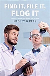 Find It, File It, Flog It: Pharmas Crippling Addiction and How to Cure It (Paperback)