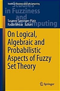 On Logical, Algebraic, and Probabilistic Aspects of Fuzzy Set Theory (Hardcover, 2016)