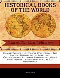 The Ancient History of the Egyptians, Carthaginians, Assyrians, Babylonians, Medes and Persians, .. (Paperback)