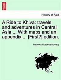 A Ride to Khiva: Travels and Adventures in Central Asia ... with Maps and an Appendix ... [First?] Edition. Third Edition. (Paperback)