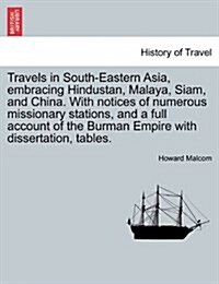 Travels in South-Eastern Asia, Embracing Hindustan, Malaya, Siam, and China. with Notices of Numerous Missionary Stations, and a Full Account of the B (Paperback)