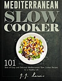 Mediterranean Slow Cooker: 101 Best of Easy and Delicious Mediterranean Slow Cooker Recipes to a Healthy Life (Paperback)