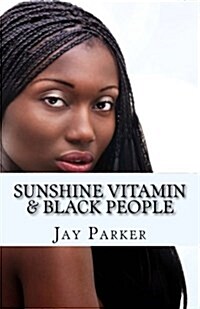 Sunshine Vitamin & Black People: The Power of Vitamin D (Paperback)