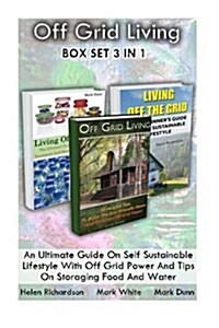 Off Grid Living Box Set 3 in 1. an Ultimate Guide on Self Sustainable Lifestyle with Off Grid Power and Tips on Storaging Food and Water: (Survival Gu (Paperback)