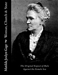 Woman, Church & State: The Original Expos?of Male Against the Female Sex (Paperback)