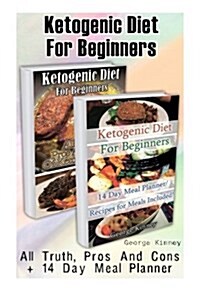 Ketogenic Diet for Beginners Box Set 2 in 1: All Truth, Pros and Cons + 14 Day Meal Planner: (Low Carbohydrate, High Protein, Low Carbohydrate Foods, (Paperback)