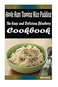 Apple Rum Topping Rice Pudding: 101 Delicious, Nutritious, Low Budget, Mouth Watering Cookbook (Paperback)
