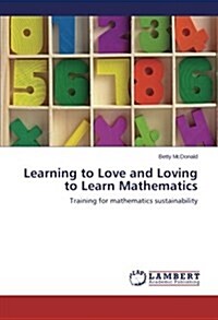 Learning to Love and Loving to Learn Mathematics (Paperback)