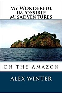 My Wonderful Impossible Misadventures: On the Amazon (Paperback)