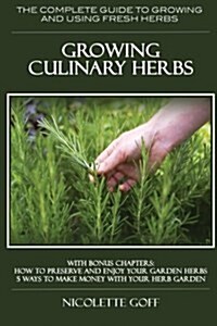 Growing Culinary Herbs: The Complete Guide to Growing and Using Fresh Herbs (Paperback)