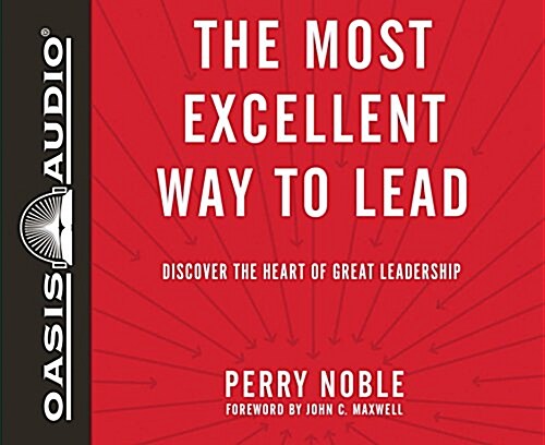 The Most Excellent Way to Lead: Discover the Heart of Great Leadership (Audio CD)