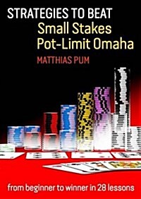 Strategies to Beat Small Stakes Pot-Limit Omaha : From Beginner to Winner in 28 Lessons (Paperback)