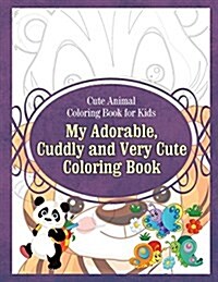 Cute Animal Coloring Book for Kids My Adorable, Cuddly and Very Cute Coloring Bo (Paperback)