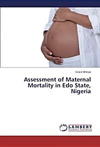 Assessment of Maternal Mortality in EDO State, Nigeria (Paperback)