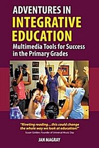 Adventures in Integrative Education: Multimedia Tools for Success in the Primary Grades (Paperback)