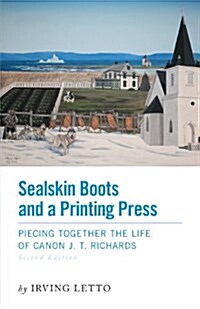 Sealskin Boots and a Printing Press - Piecing Together the Life of Canon J. T. Richards (Paperback)