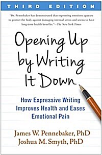 Opening Up by Writing It Down: How Expressive Writing Improves Health and Eases Emotional Pain (Paperback, 3)