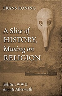 A Slice of History, Musing on Religion.: Politics, WWII and Its Aftermath (Paperback)