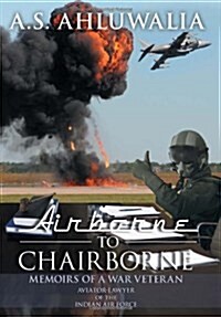 Airborne to Chairborne: Memoirs of a War Veteran Aviator-Lawyer of the Indian Air Force (Hardcover)