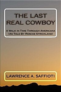 The Last Real Cowboy: An Anecdotal Biography (Paperback)