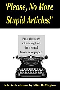 Please, No More Stupid Articles!: Four Decades of Raising Hell in a Small Town Newspaper. (Paperback)