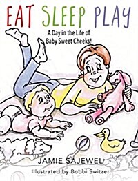 Eat Sleep Play: A Day in the Life of Baby Sweet Cheeks! (Hardcover)