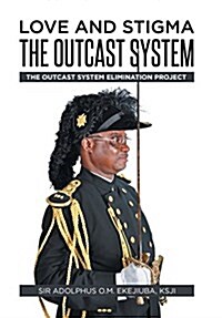 Love and Stigma the Outcast System: The Outcast System Elimination Project (Hardcover)