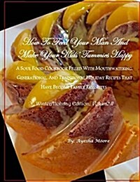 How to Feed Your Man and Make Your Kids Tummies Happy: A Soul Food Cookbook Filled with Mouthwatering, Generational, and Traditional Holiday Recipes (Paperback)