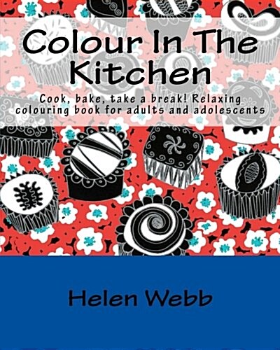 Colour in the Kitchen: Cook, Bake, Take a Break! Relaxing Colouring Book for Adults (Paperback)